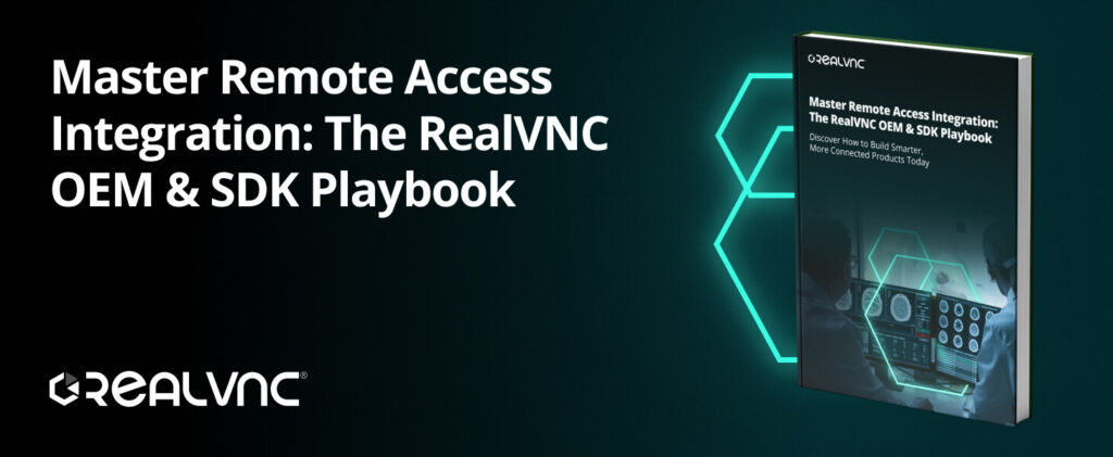 Download The Master Remote Access Integration: The RealVNC OEM & SDK Playbook Now!