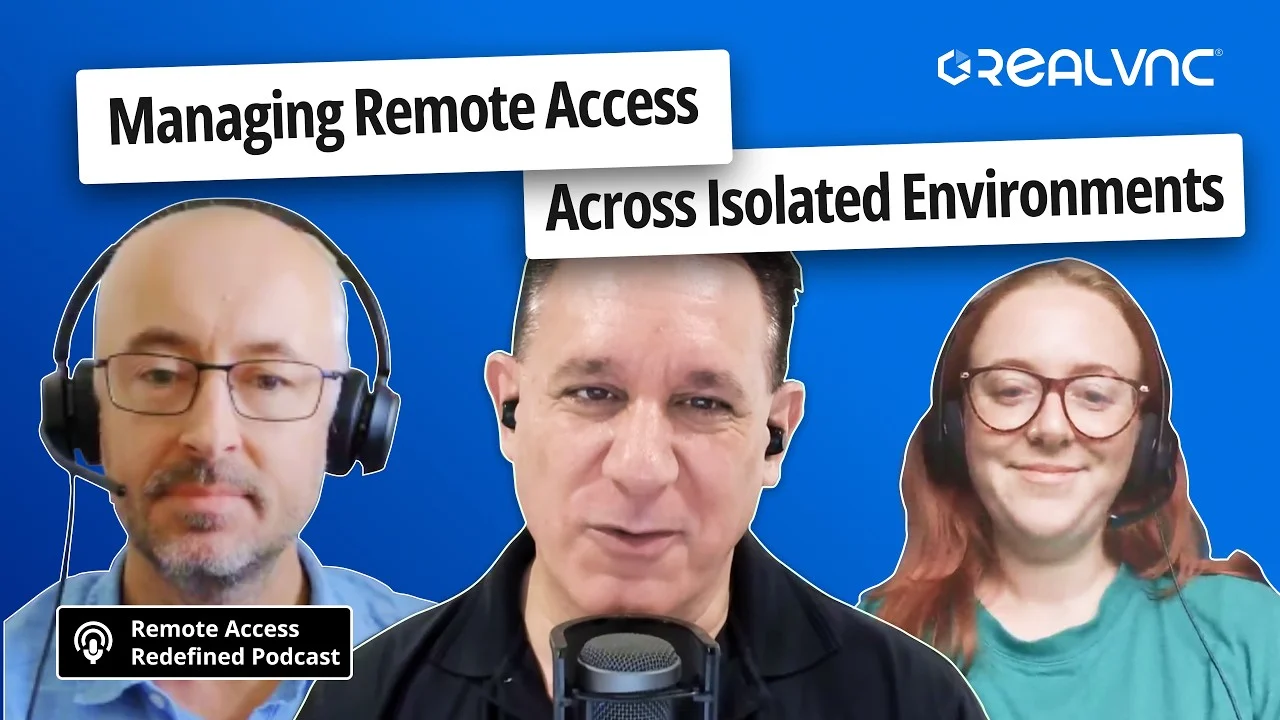 RealVNC Podcast Managing Remote Access Across Isolated Environments